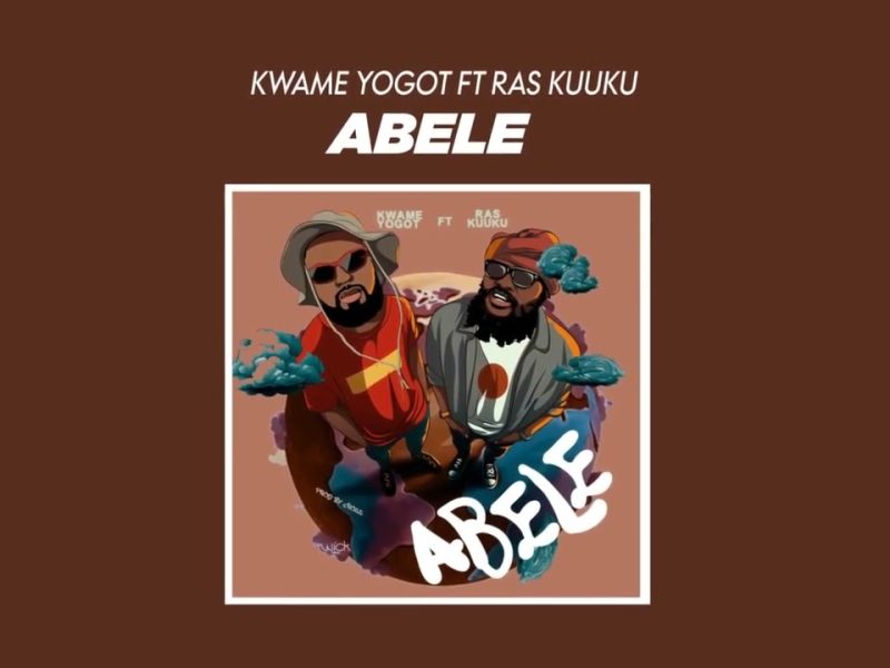 Kwame Yogot – Abele Ft. Ras Kuuku