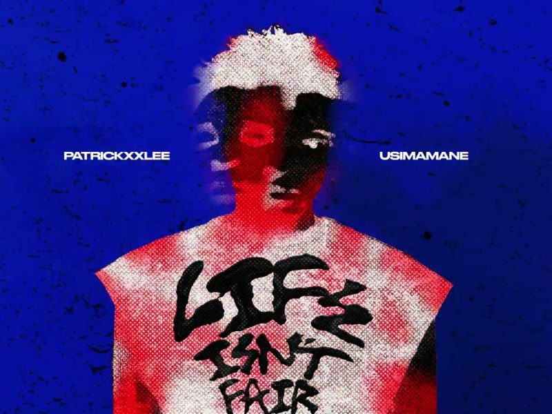 PatrickxxLee – Life Isn't Fair ft Usimamane