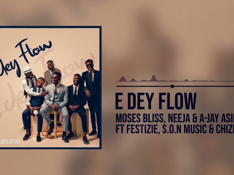 Moses Bliss - E Dey Flow Ft. Neeja, Ajay Asika, Festizie, Chizie & Son Music