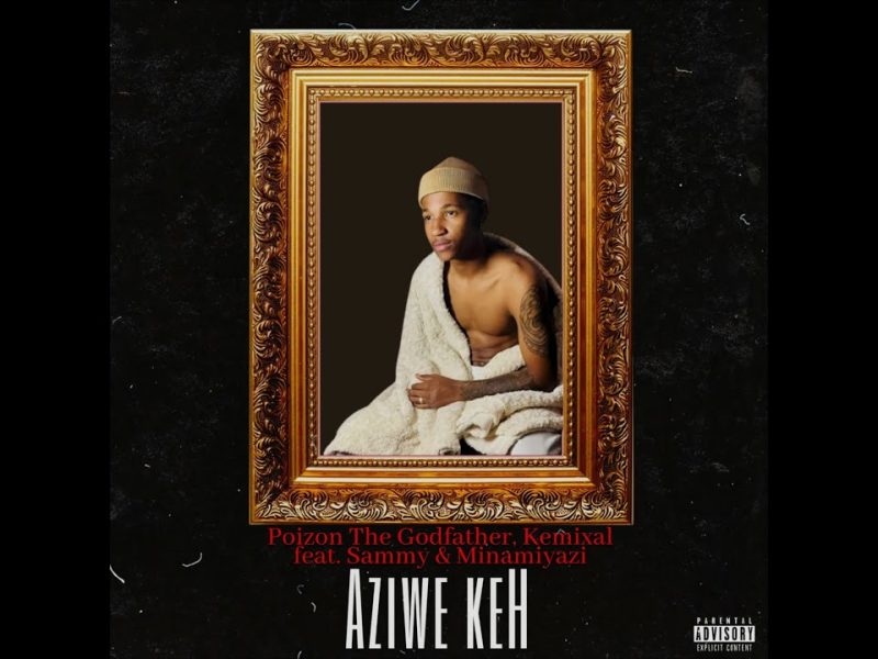 Poizon The Godfather – Aziwe keh ft. Kemixal, Sammy & Minamiyazi