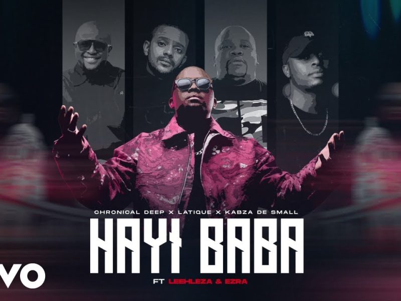 Chronical Deep, Leehleza, Kabza De Small - Hayi Baba ft. Latique, Ezra