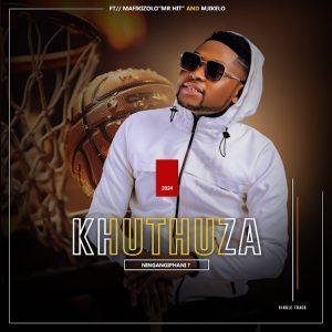 Khuthuza – NINGANGIPHANI Ft UMAFIKIZOLO MR HIT & MJIKELO