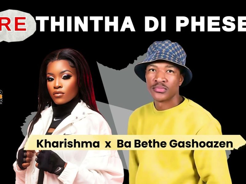 Kharishma Ft. Ba Bethe Gashaozen – Re Thintha Di Phese