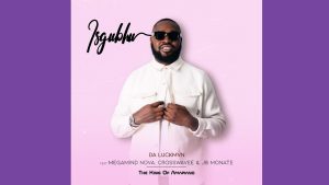 Da Luckmvn – Isgubhu Ft Megamind Nova, Crosswavee & JB Monate