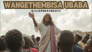 Killorbeezbeatz – Wangethembisa uBaba