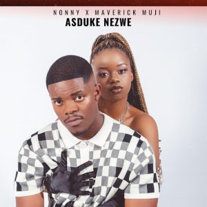 Nonny Muji – Asduke Nezwe Ft Maverick Muji