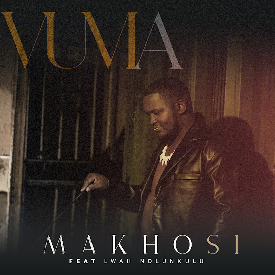 Makhosi – Vuma ft. Lwah Ndlunkulu