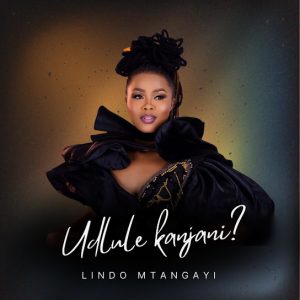 Lindo Mtangayi – Udlule Kanjani?