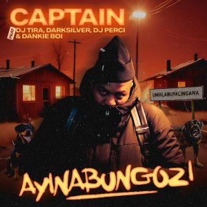 Captain – Ayinabungozi ft Dj Tira, DarkSilver, Dj Perci & Dankie Boi