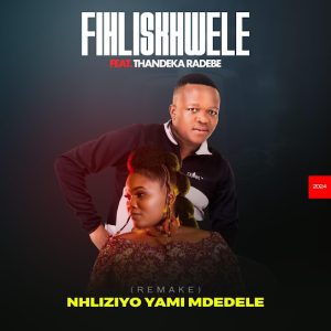 Fihliskhwele – Nhliziyo Yami Mdedele ft Thandeka Radebe