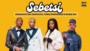 Shebeshxt – Sebetsi Ft. Kharishma, Tribby Wadi Bhozza, Naqua SA & Buddy Sax