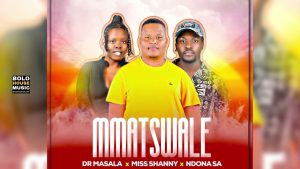 Dr Masala, Miss Shanny & NdonaSA - Mmatswale