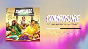 Guchi – Composure Ft. Masterkraft & Odumodublvck