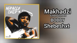 Makhadzi Entertainment - BOBBY ft. Shebeshxt (Prod. Dj Skaro & Naqua)