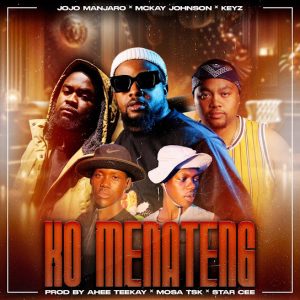 JOJO MANJARO – KO MENATENG ft. Mckay johnson, Keabetswe, Ahee teekay & Mosa tsk