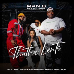 Man B Isilo samakhosi – Thatha Lento ft. Dj Tira, Malume womdantso & Ornica